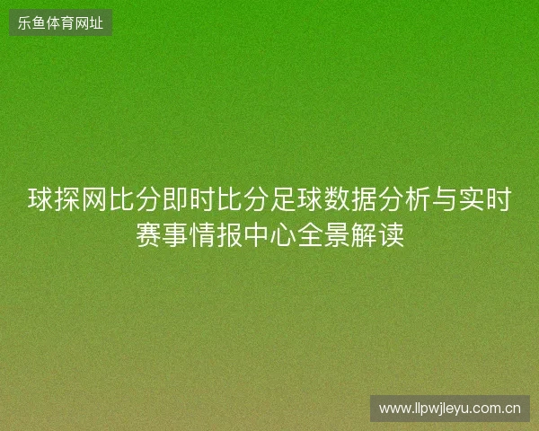 球探网比分即时比分足球数据分析与实时赛事情报中心全景解读